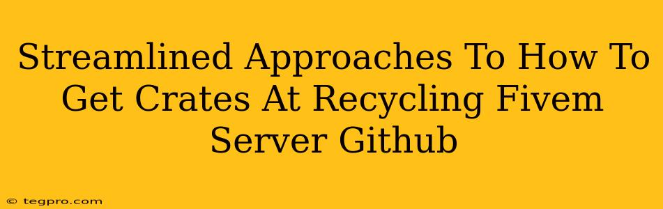 Streamlined Approaches To How To Get Crates At Recycling Fivem Server Github