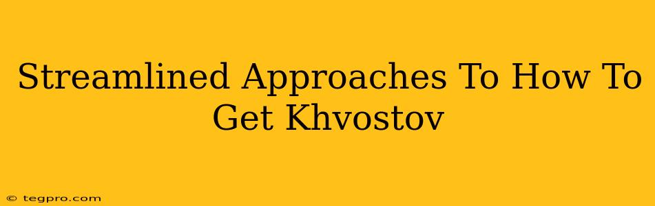 Streamlined Approaches To How To Get Khvostov