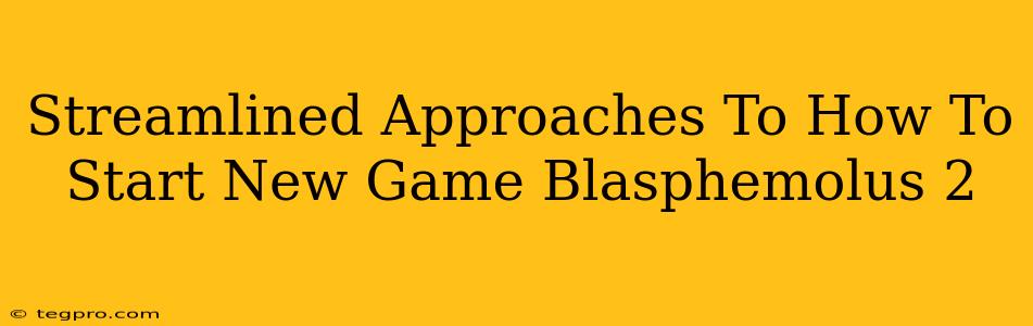 Streamlined Approaches To How To Start New Game Blasphemolus 2