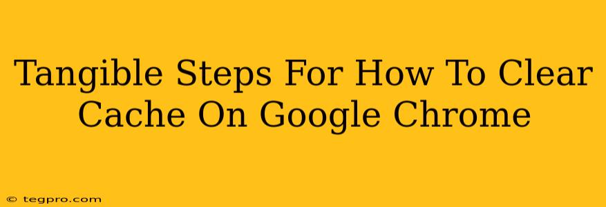 Tangible Steps For How To Clear Cache On Google Chrome