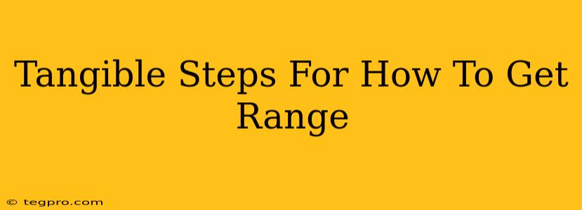 Tangible Steps For How To Get Range