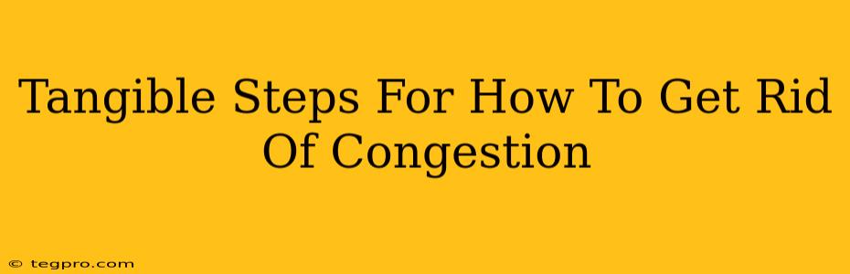 Tangible Steps For How To Get Rid Of Congestion