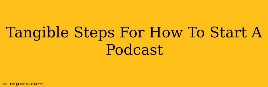 Tangible Steps For How To Start A Podcast