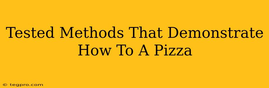 Tested Methods That Demonstrate How To A Pizza