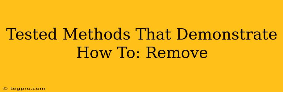 Tested Methods That Demonstrate How To: Remove