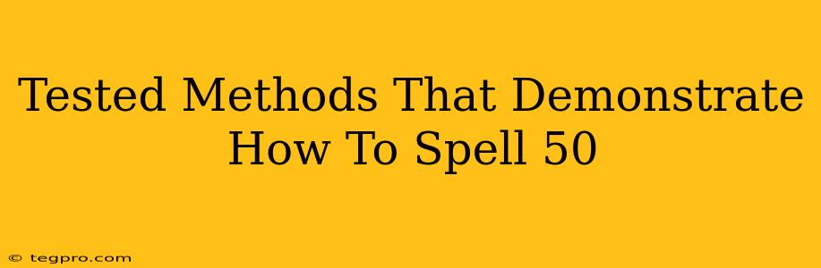 Tested Methods That Demonstrate How To Spell 50