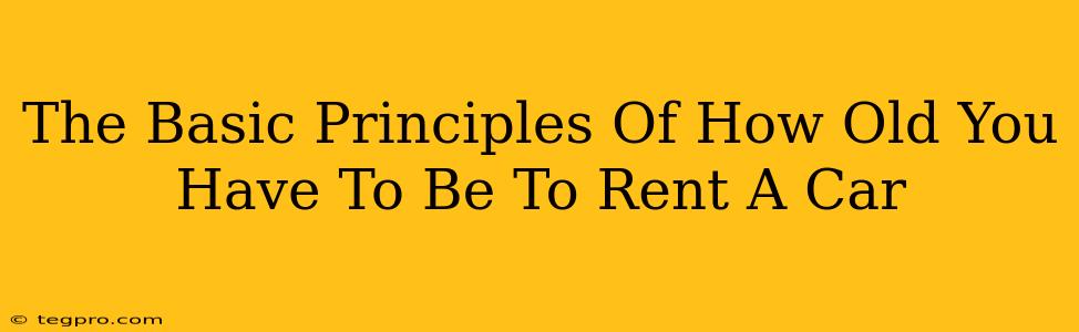 The Basic Principles Of How Old You Have To Be To Rent A Car