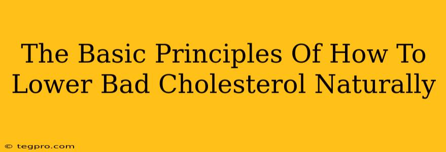 The Basic Principles Of How To Lower Bad Cholesterol Naturally