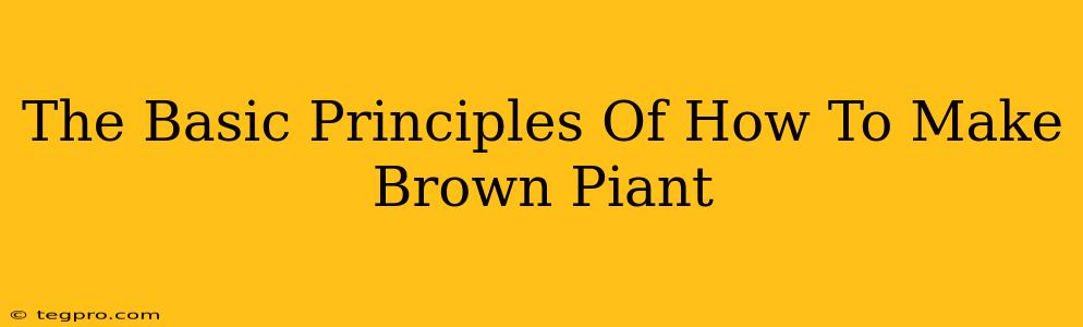 The Basic Principles Of How To Make Brown Piant