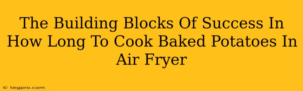 The Building Blocks Of Success In How Long To Cook Baked Potatoes In Air Fryer