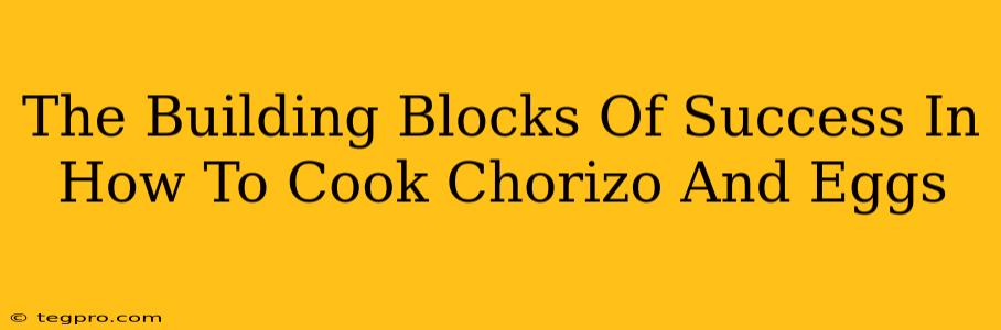 The Building Blocks Of Success In How To Cook Chorizo And Eggs