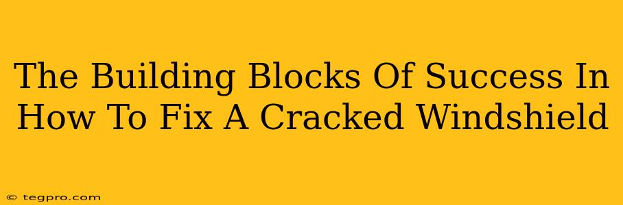 The Building Blocks Of Success In How To Fix A Cracked Windshield