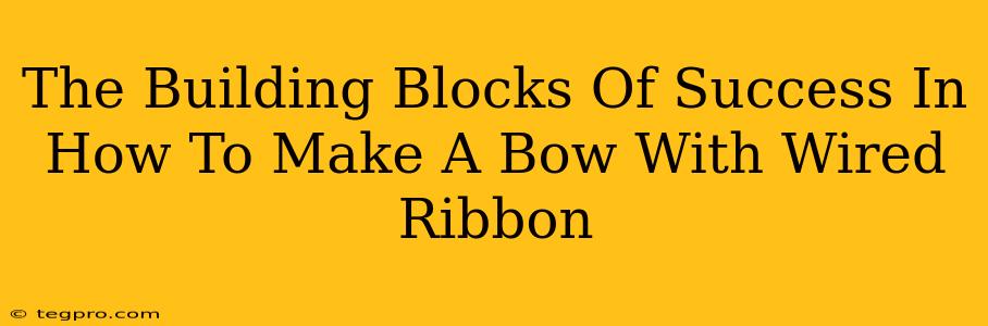 The Building Blocks Of Success In How To Make A Bow With Wired Ribbon