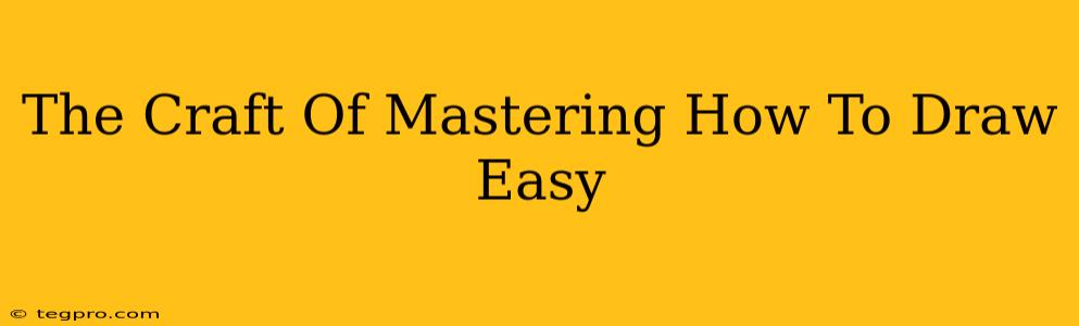 The Craft Of Mastering How To Draw Easy