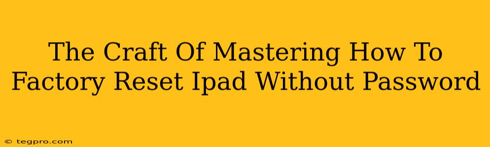 The Craft Of Mastering How To Factory Reset Ipad Without Password