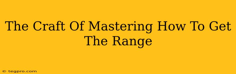 The Craft Of Mastering How To Get The Range