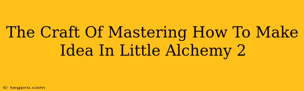 The Craft Of Mastering How To Make Idea In Little Alchemy 2