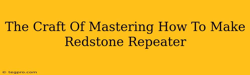 The Craft Of Mastering How To Make Redstone Repeater