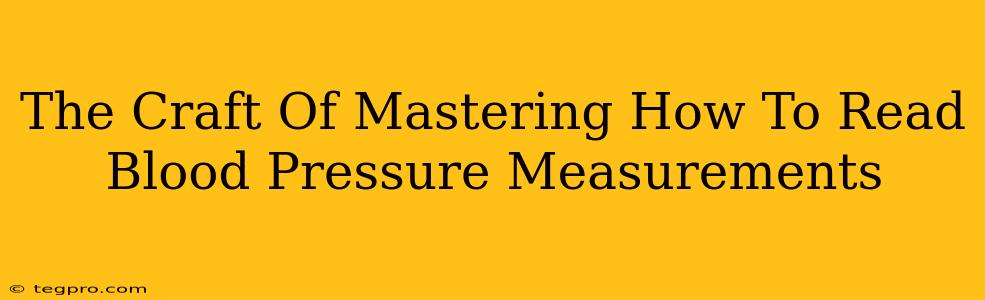 The Craft Of Mastering How To Read Blood Pressure Measurements