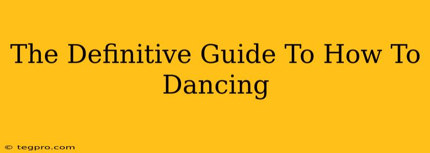 The Definitive Guide To How To Dancing