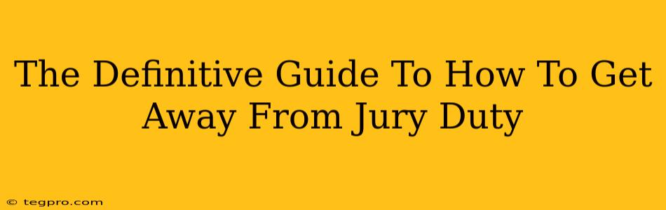 The Definitive Guide To How To Get Away From Jury Duty