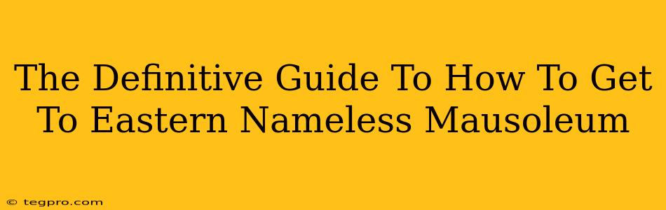 The Definitive Guide To How To Get To Eastern Nameless Mausoleum