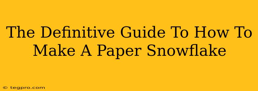 The Definitive Guide To How To Make A Paper Snowflake