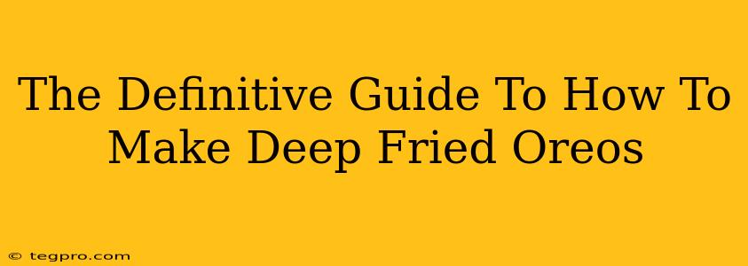 The Definitive Guide To How To Make Deep Fried Oreos