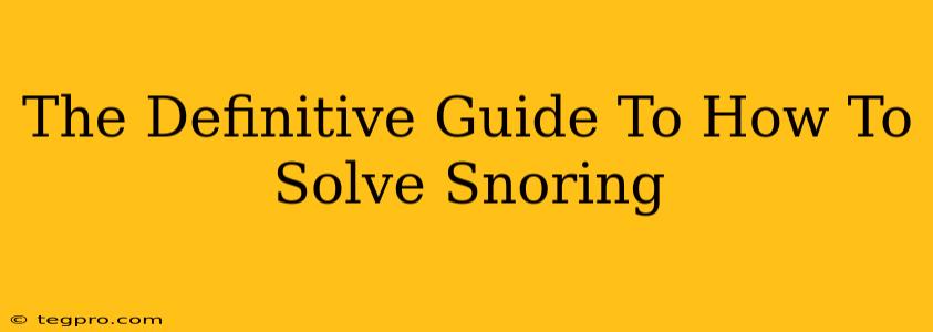 The Definitive Guide To How To Solve Snoring