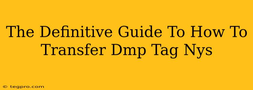 The Definitive Guide To How To Transfer Dmp Tag Nys