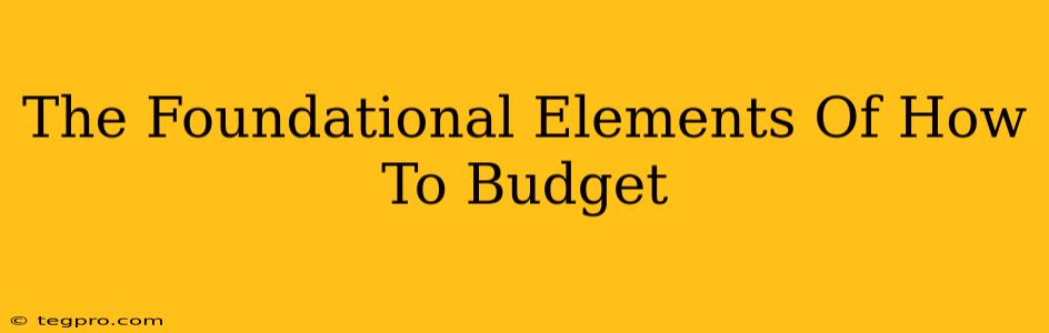 The Foundational Elements Of How To Budget