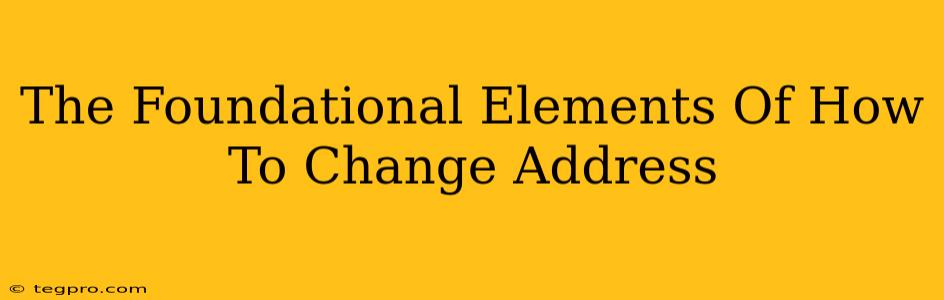 The Foundational Elements Of How To Change Address