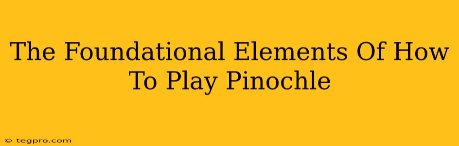 The Foundational Elements Of How To Play Pinochle