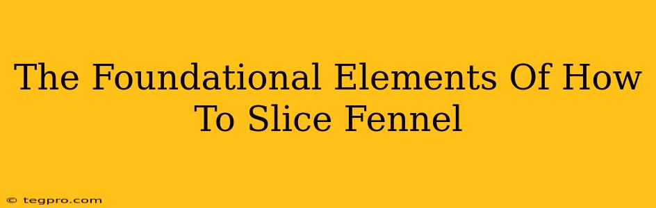 The Foundational Elements Of How To Slice Fennel