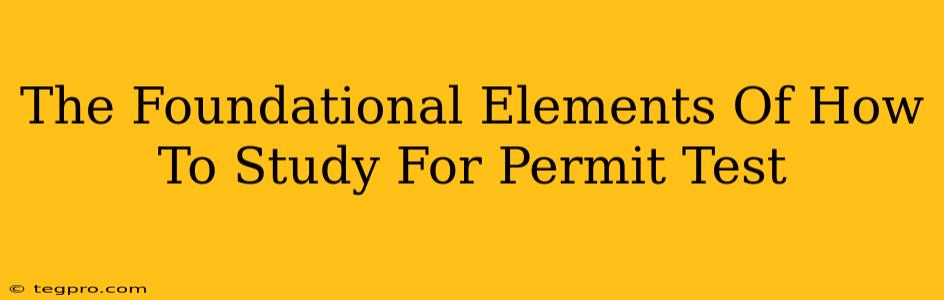 The Foundational Elements Of How To Study For Permit Test