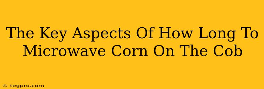 The Key Aspects Of How Long To Microwave Corn On The Cob