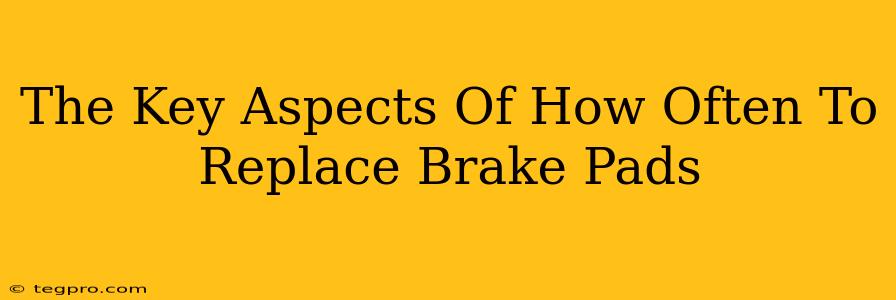 The Key Aspects Of How Often To Replace Brake Pads
