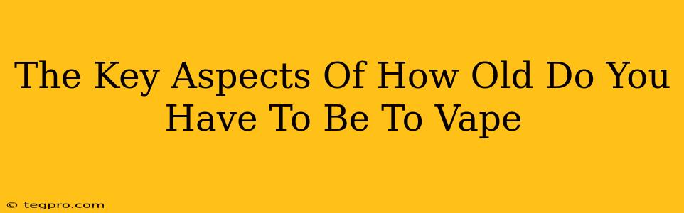 The Key Aspects Of How Old Do You Have To Be To Vape