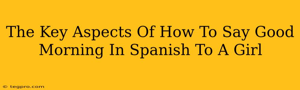 The Key Aspects Of How To Say Good Morning In Spanish To A Girl