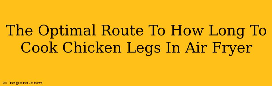 The Optimal Route To How Long To Cook Chicken Legs In Air Fryer