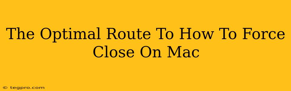 The Optimal Route To How To Force Close On Mac