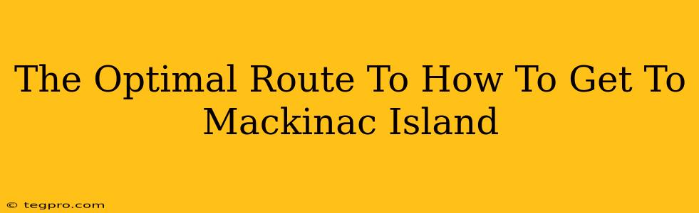 The Optimal Route To How To Get To Mackinac Island