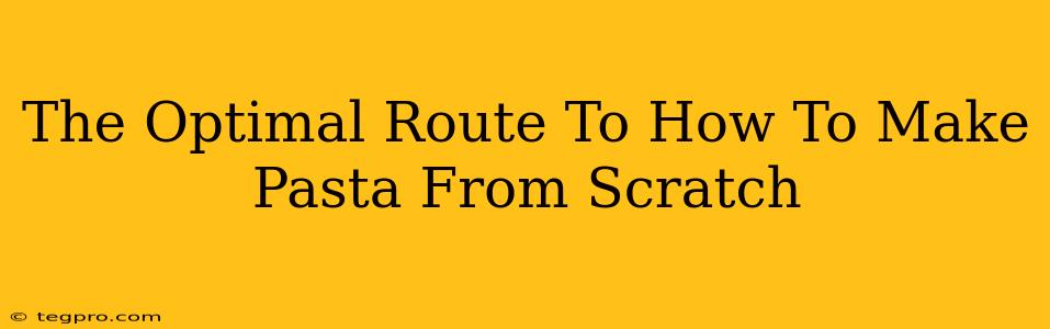 The Optimal Route To How To Make Pasta From Scratch