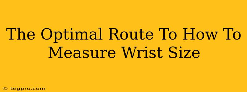 The Optimal Route To How To Measure Wrist Size