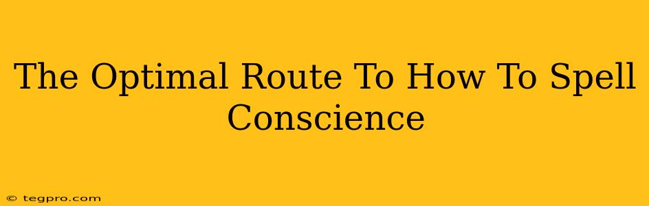 The Optimal Route To How To Spell Conscience