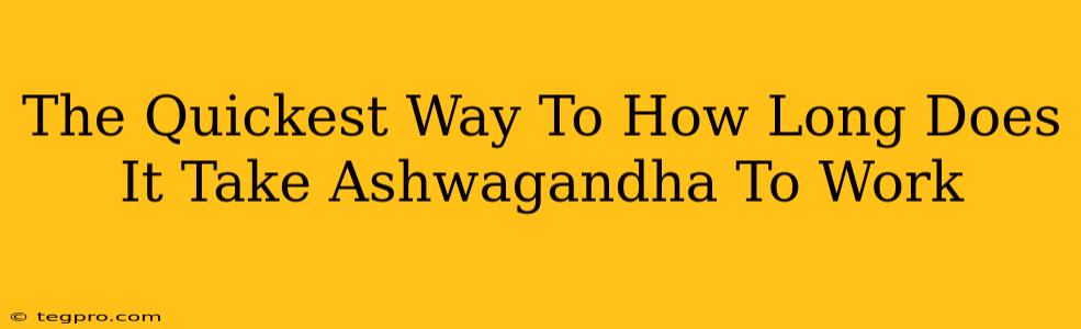 The Quickest Way To How Long Does It Take Ashwagandha To Work