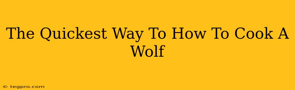 The Quickest Way To How To Cook A Wolf