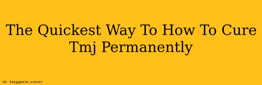 The Quickest Way To How To Cure Tmj Permanently