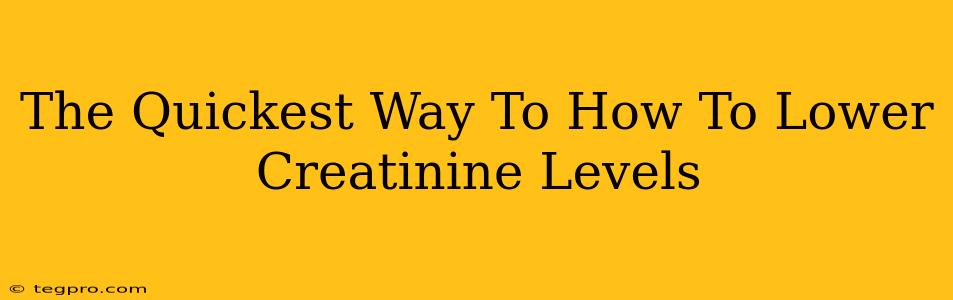 The Quickest Way To How To Lower Creatinine Levels