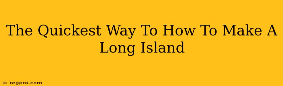 The Quickest Way To How To Make A Long Island